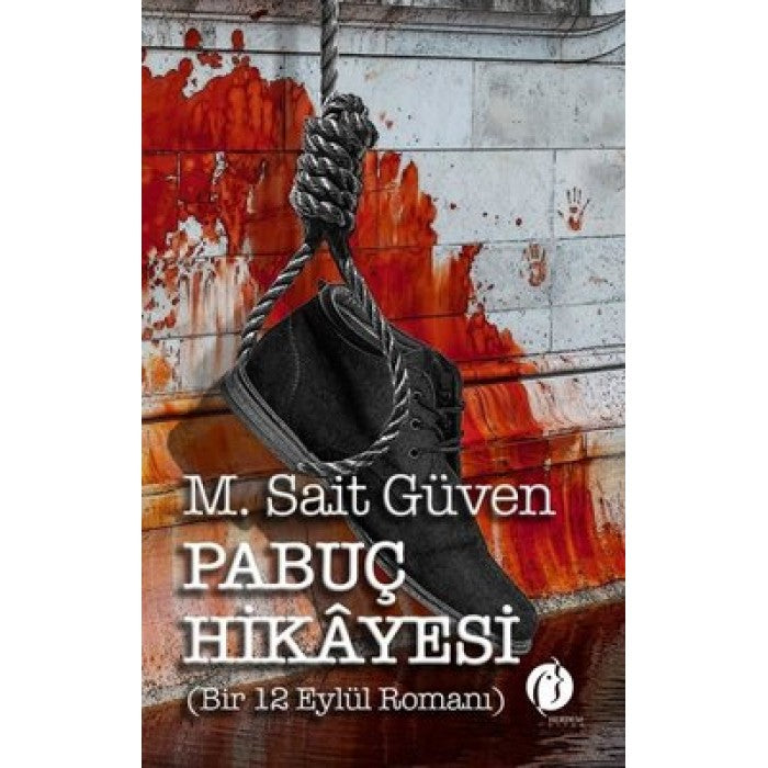 Pabuç Hikayesi (Bir 12 Eylül Romanı) by M. Sait Güven