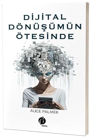 Dijital Dönüşümün Ötesinde by Alice Palmer