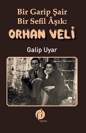 Bir Garip Şair: Bir Sefil Âşık Orhan Veli by Galip Uyar