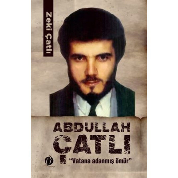Abdullah Çatlı: Vatana Adanmış Ömür by Zeki Çatl
